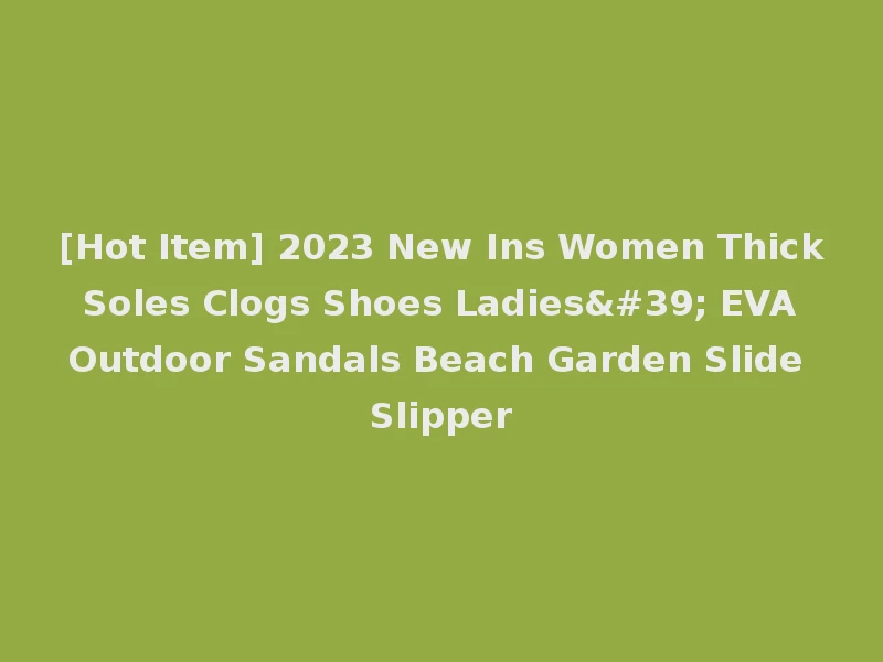 [Hot Item] 2023 New Ins Women Thick Soles Clogs Shoes Ladies' EVA Outdoor Sandals Beach Garden Slide Slipper