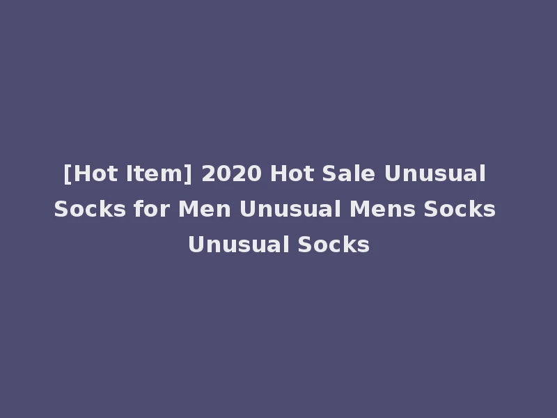 [Hot Item] 2020 Hot Sale Unusual Socks for Men Unusual Mens Socks Unusual Socks