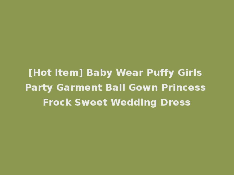 [Hot Item] Baby Wear Puffy Girls Party Garment Ball Gown Princess Frock Sweet Wedding Dress