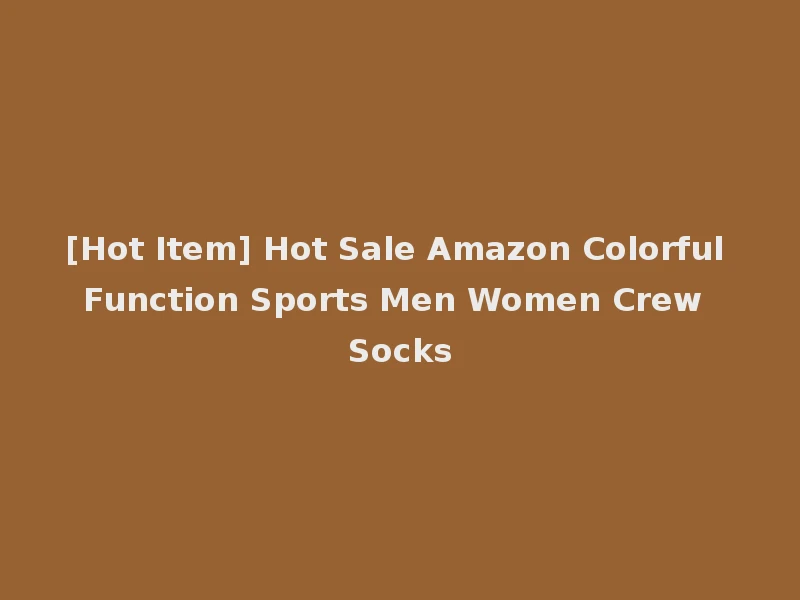 [Hot Item] Hot Sale Amazon Colorful Function Sports Men Women Crew Socks
