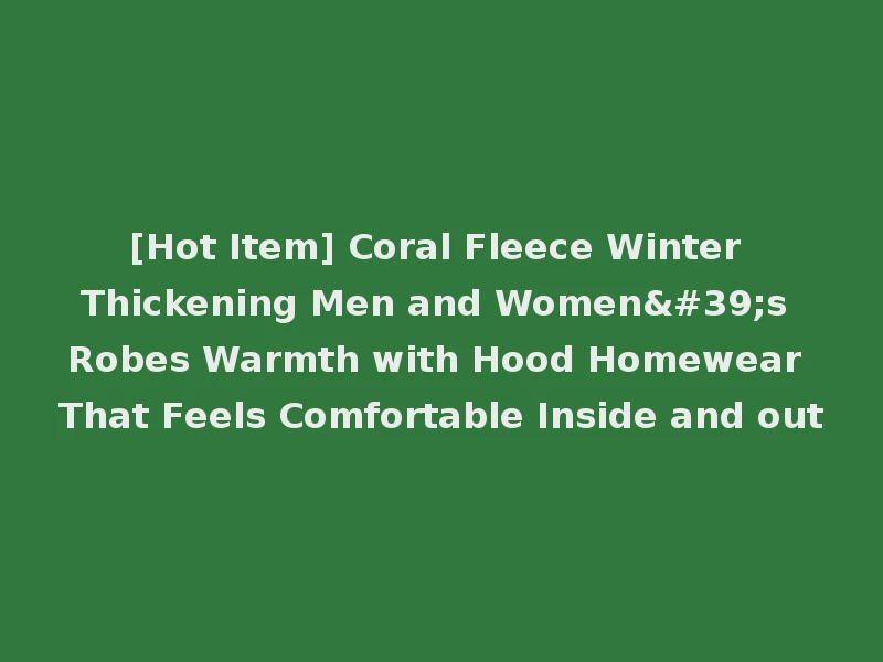 [Hot Item] Coral Fleece Winter Thickening Men and Women's Robes Warmth with Hood Homewear That Feels Comfortable Inside and out