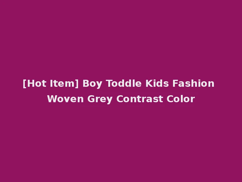 [Hot Item] Boy Toddle Kids Fashion Woven Grey Contrast Color