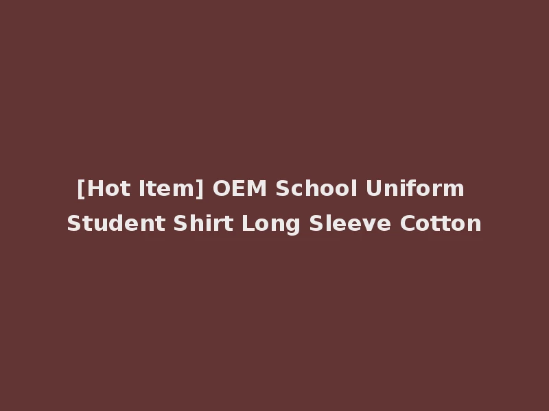 [Hot Item] OEM School Uniform Student Shirt Long Sleeve Cotton