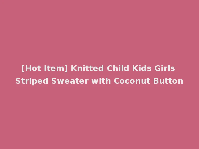 [Hot Item] Knitted Child Kids Girls Striped Sweater with Coconut Button