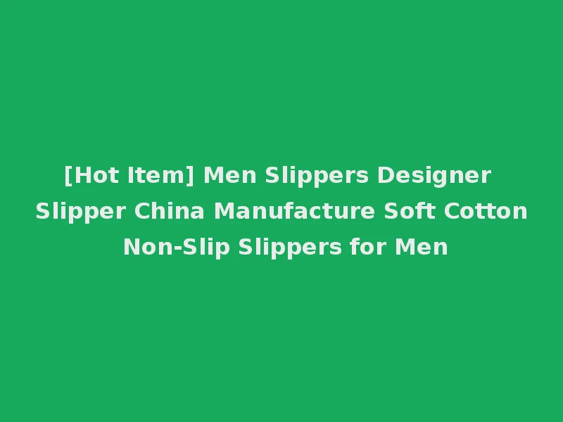 [Hot Item] Men Slippers Designer Slipper China Manufacture Soft Cotton Non-Slip Slippers for Men