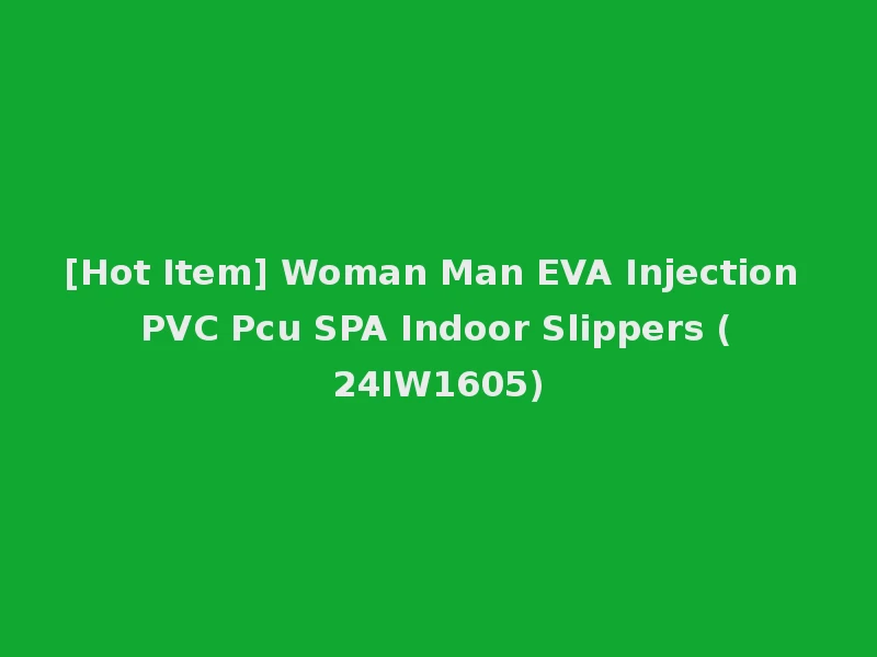 [Hot Item] Woman Man EVA Injection PVC Pcu SPA Indoor Slippers (24IW1605)