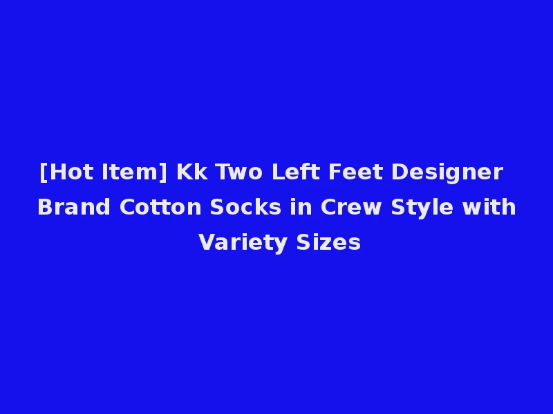 [Hot Item] Kk Two Left Feet Designer Brand Cotton Socks in Crew Style with Variety Sizes