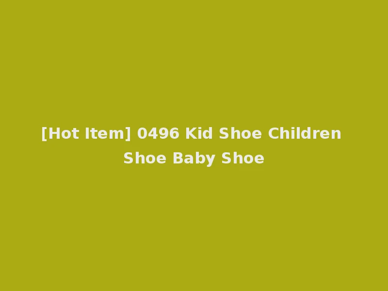 [Hot Item] 0496 Kid Shoe Children Shoe Baby Shoe