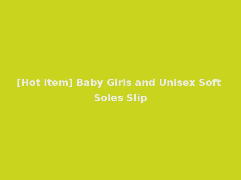 [Hot Item] Baby Girls and Unisex Soft Soles Slip