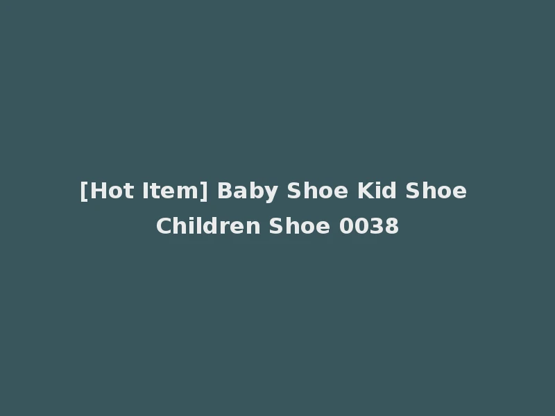 [Hot Item] Baby Shoe Kid Shoe Children Shoe 0038