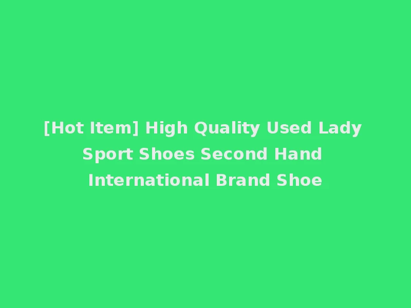 [Hot Item] High Quality Used Lady Sport Shoes Second Hand International Brand Shoe
