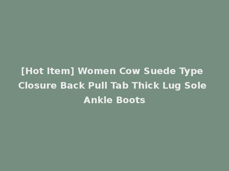[Hot Item] Women Cow Suede Type Closure Back Pull Tab Thick Lug Sole Ankle Boots