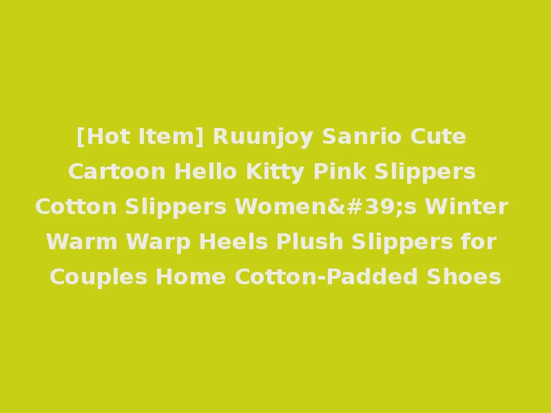 [Hot Item] Ruunjoy Sanrio Cute Cartoon Hello Kitty Pink Slippers Cotton Slippers Women's Winter Warm Warp Heels Plush Slippers for Couples Home Cotton-Padded Shoes