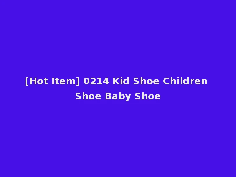 [Hot Item] 0214 Kid Shoe Children Shoe Baby Shoe