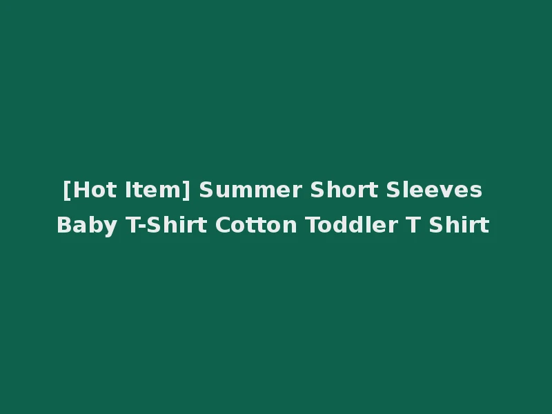 [Hot Item] Summer Short Sleeves Baby T-Shirt Cotton Toddler T Shirt