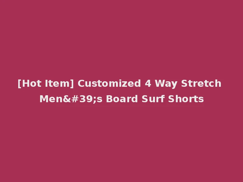 [Hot Item] Customized 4 Way Stretch Men's Board Surf Shorts