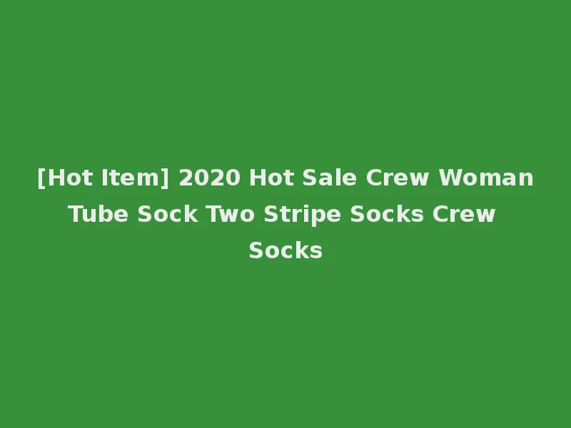 [Hot Item] 2020 Hot Sale Crew Woman Tube Sock Two Stripe Socks Crew Socks