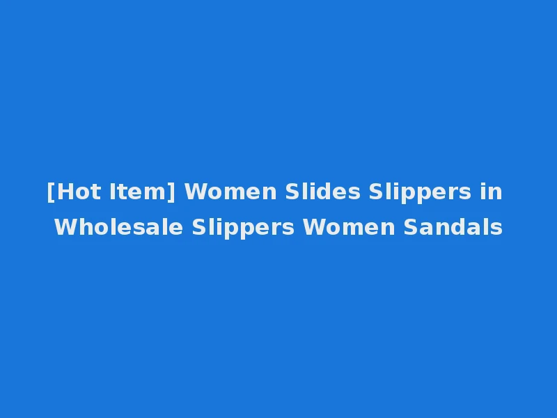 [Hot Item] Women Slides Slippers in Wholesale Slippers Women Sandals