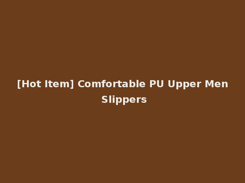 [Hot Item] Comfortable PU Upper Men Slippers