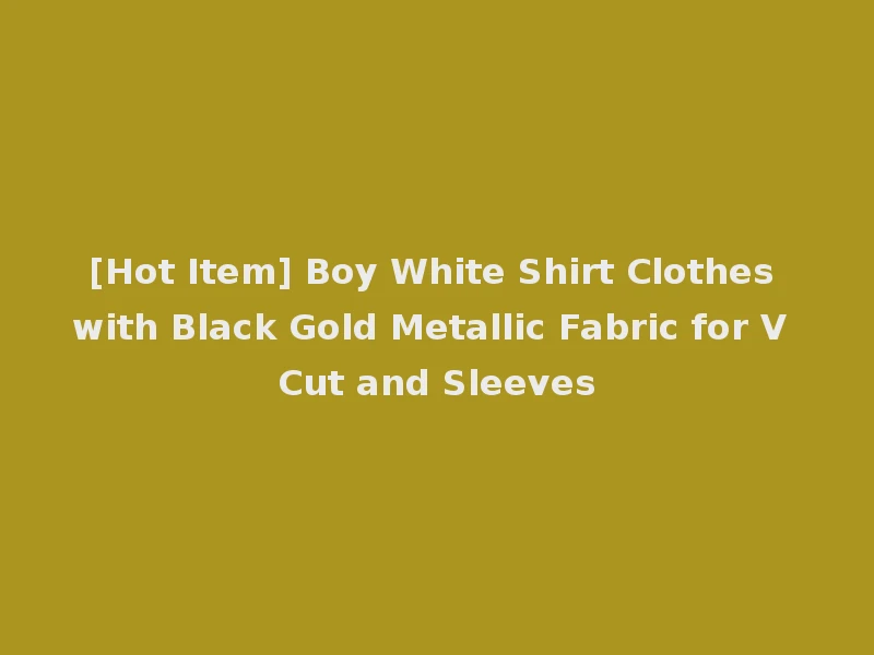[Hot Item] Boy White Shirt Clothes with Black Gold Metallic Fabric for V Cut and Sleeves