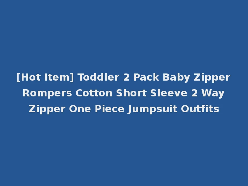 [Hot Item] Toddler 2 Pack Baby Zipper Rompers Cotton Short Sleeve 2 Way Zipper One Piece Jumpsuit Outfits