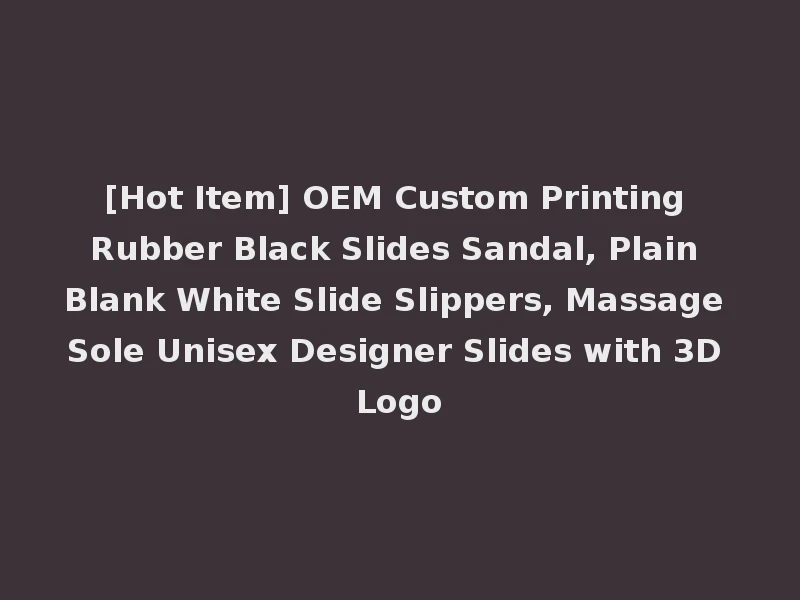 [Hot Item] OEM Custom Printing Rubber Black Slides Sandal, Plain Blank White Slide Slippers, Massage Sole Unisex Designer Slides with 3D Logo