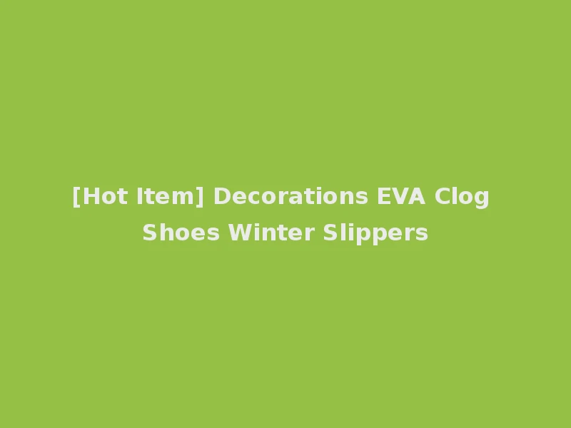 [Hot Item] Decorations EVA Clog Shoes Winter Slippers