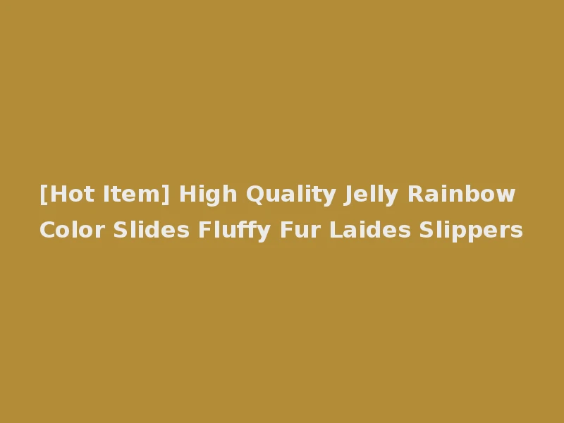 [Hot Item] High Quality Jelly Rainbow Color Slides Fluffy Fur Laides Slippers