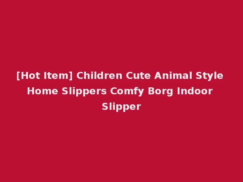 [Hot Item] Children Cute Animal Style Home Slippers Comfy Borg Indoor Slipper