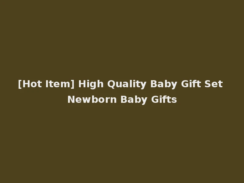 [Hot Item] High Quality Baby Gift Set Newborn Baby Gifts