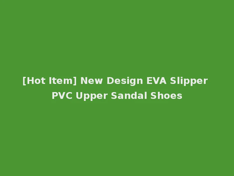 [Hot Item] New Design EVA Slipper PVC Upper Sandal Shoes