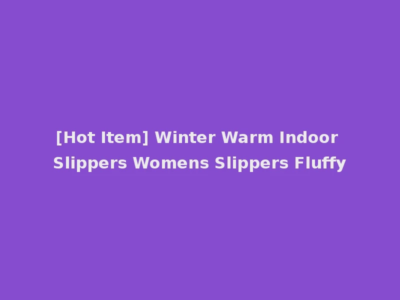 [Hot Item] Winter Warm Indoor Slippers Womens Slippers Fluffy