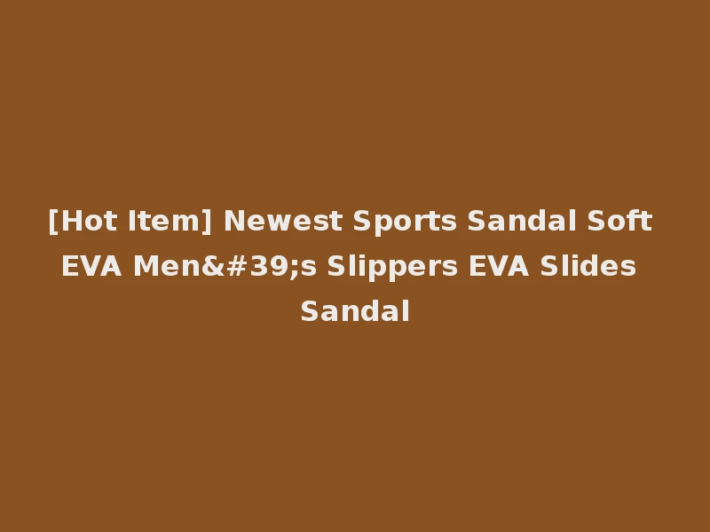 [Hot Item] Newest Sports Sandal Soft EVA Men's Slippers EVA Slides Sandal