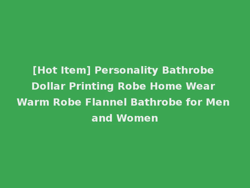 [Hot Item] Personality Bathrobe Dollar Printing Robe Home Wear Warm Robe Flannel Bathrobe for Men and Women