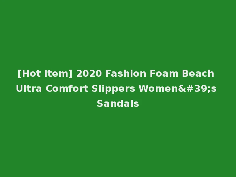 [Hot Item] 2020 Fashion Foam Beach Ultra Comfort Slippers Women's Sandals