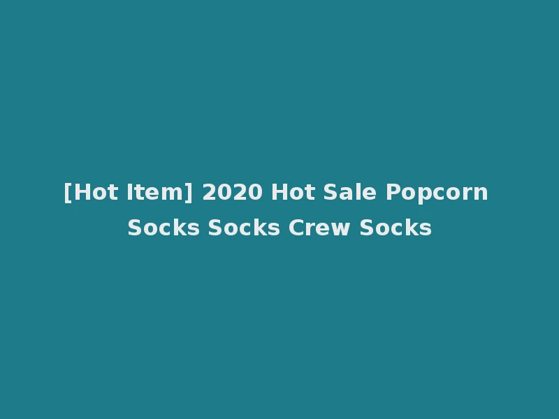[Hot Item] 2020 Hot Sale Popcorn Socks Socks Crew Socks