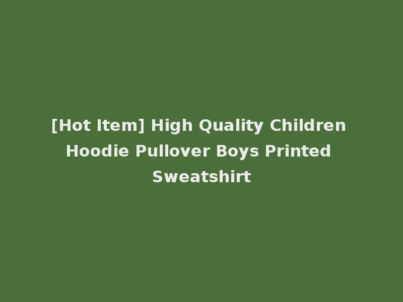 [Hot Item] High Quality Children Hoodie Pullover Boys Printed Sweatshirt