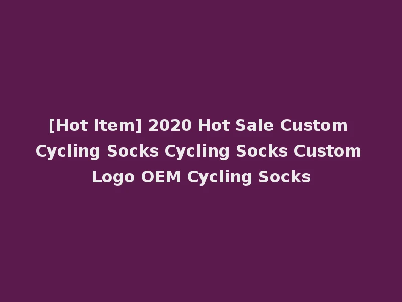 [Hot Item] 2020 Hot Sale Custom Cycling Socks Cycling Socks Custom Logo OEM Cycling Socks