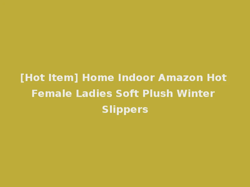 [Hot Item] Home Indoor Amazon Hot Female Ladies Soft Plush Winter Slippers