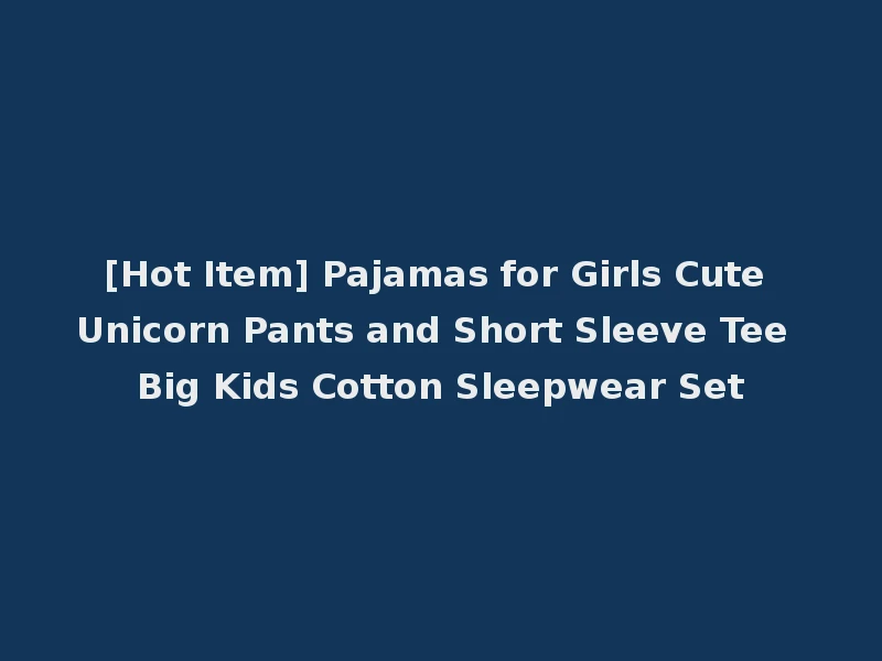 [Hot Item] Pajamas for Girls Cute Unicorn Pants and Short Sleeve Tee Big Kids Cotton Sleepwear Set