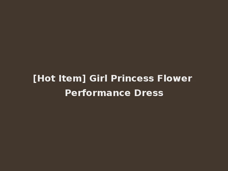 [Hot Item] Girl Princess Flower Performance Dress