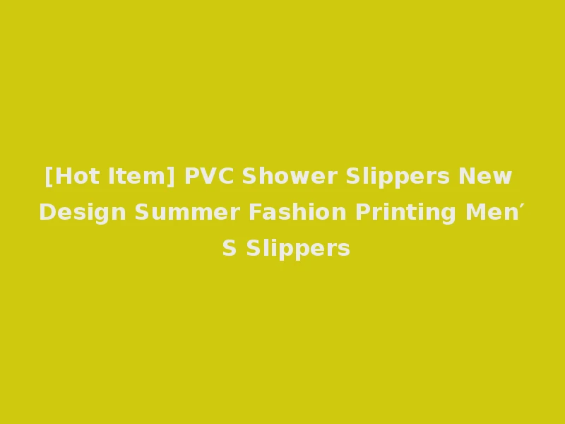 [Hot Item] PVC Shower Slippers New Design Summer Fashion Printing Men′ S Slippers