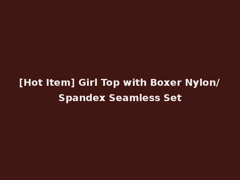 [Hot Item] Girl Top with Boxer Nylon/Spandex Seamless Set