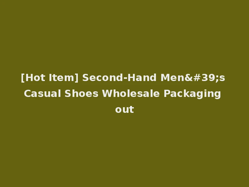 [Hot Item] Second-Hand Men's Casual Shoes Wholesale Packaging out