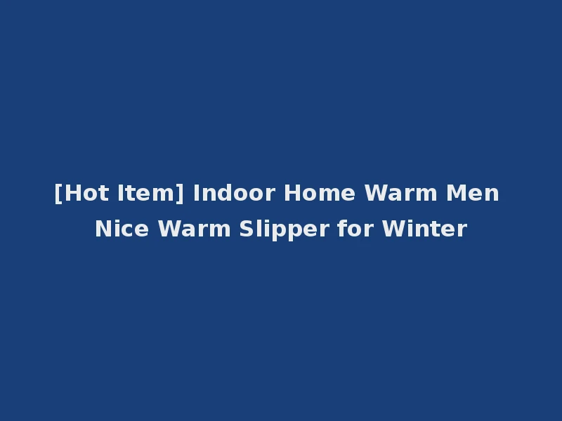 [Hot Item] Indoor Home Warm Men Nice Warm Slipper for Winter