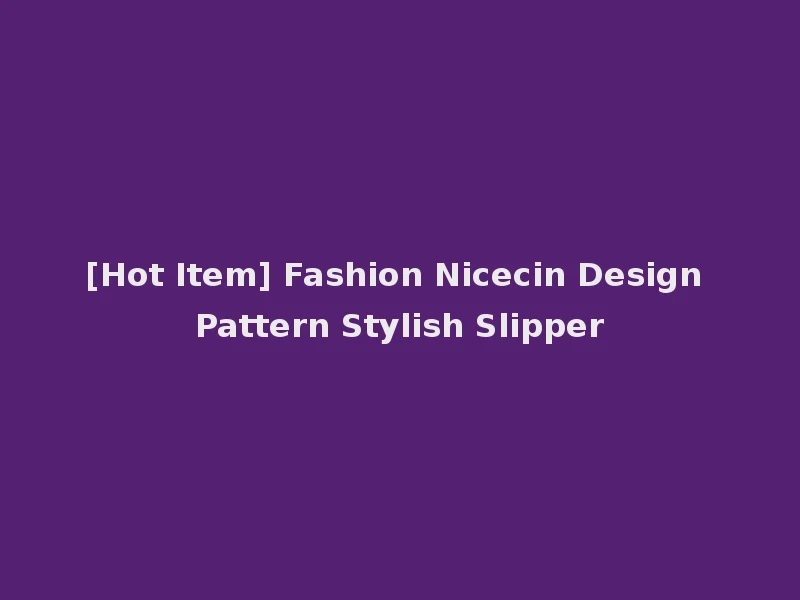 [Hot Item] Fashion Nicecin Design Pattern Stylish Slipper