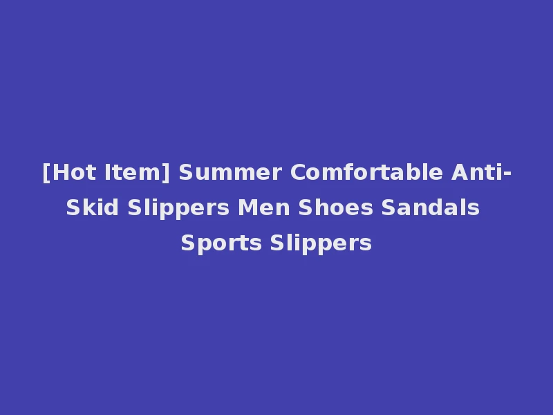 [Hot Item] Summer Comfortable Anti-Skid Slippers Men Shoes Sandals Sports Slippers