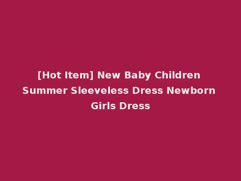 [Hot Item] New Baby Children Summer Sleeveless Dress Newborn Girls Dress