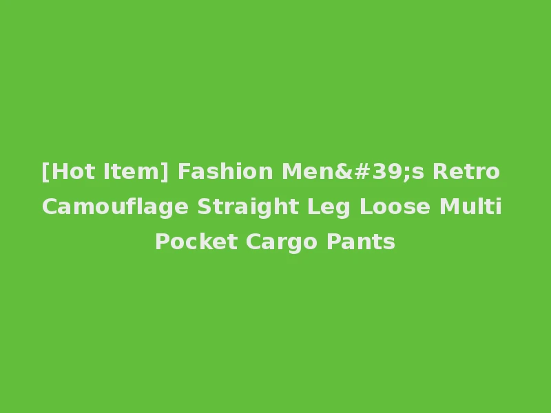 [Hot Item] Fashion Men's Retro Camouflage Straight Leg Loose Multi Pocket Cargo Pants