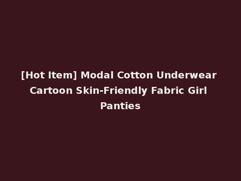 [Hot Item] Modal Cotton Underwear Cartoon Skin-Friendly Fabric Girl Panties